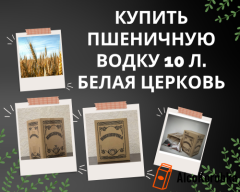 Купить пшеничную водку 10 л. Белая Церковь Купить пшеничную водку 10 л. Белая Церковь